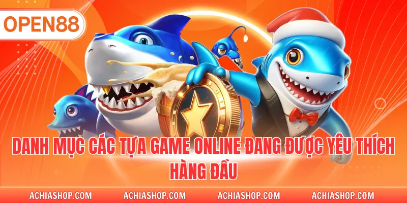 Danh mục các tựa game online đang được yêu thích hàng đầu