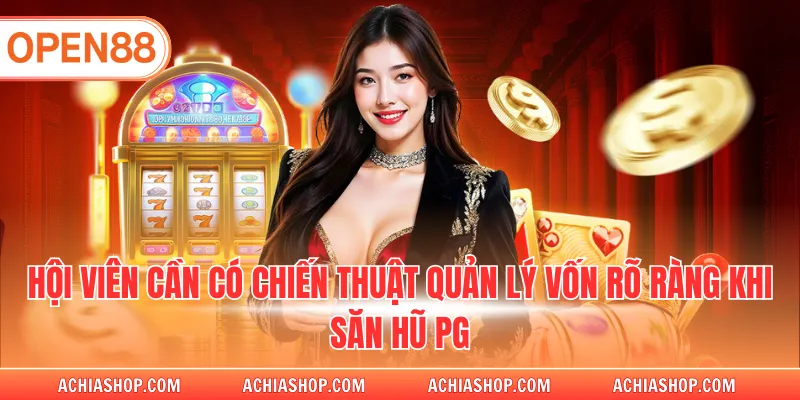 Hội viên cần có chiến thuật quản lý vốn rõ ràng khi săn hũ PG