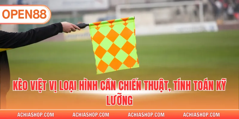 Kèo Việt Vị loại hình cần chiến thuật, tính toán kỹ lưỡng